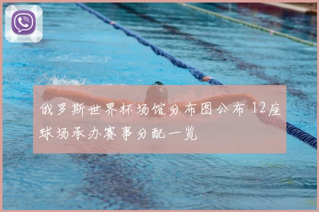 俄罗斯世界杯场馆分布图公布 12座球场承办赛事分配一览