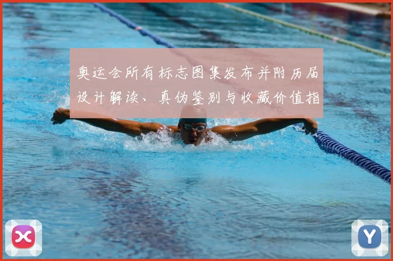 奥运会所有标志图集发布并附历届设计解读、真伪鉴别与收藏价值指南