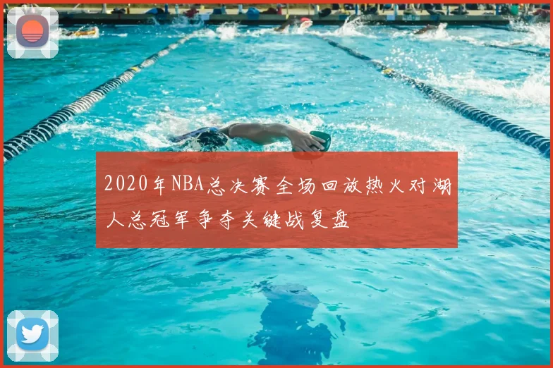 2020年NBA总决赛全场回放热火对湖人总冠军争夺关键战复盘